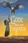 Gone But Not Forgotten By T. K. Galarneau Cover Image