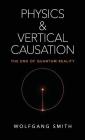 Physics and Vertical Causation: The End of Quantum Reality By Wolfgang Smith Cover Image