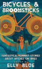 Bicycles & Broomsticks: Fantastical Feminist Stories about Witches on Bikes: Fantastical Feminist Stories about Witches on Bikes (Bikes in Space) By Elly Blue (Editor) Cover Image
