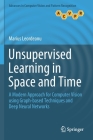 Unsupervised Learning in Space and Time: A Modern Approach for Computer Vision Using Graph-Based Techniques and Deep Neural Networks (Advances in Computer Vision and Pattern Recognition) By Marius Leordeanu Cover Image