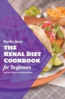 The Renal Diet Cookbook for Beginners: Easy Low-Sodium and Healthy Recipes By Martha Jones Cover Image