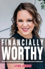 Financially Worthy: Educating and Empowering Women to Become Their Own Financial Ambassadors By Laynie Johnson Cover Image