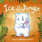 Ice in the Jungle (Child's Play Library) By Ariane Hofmann-Maniyar, Ariane Hofmann-Maniyar (Illustrator) Cover Image