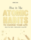 How to Use Atomic Habits to Change Your Life: Master Your Habits - Making habits is easy NOW Cover Image