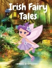 Irish Fairy Tales: A Classic Collection of Irish Fairy Tales Cover Image