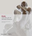 Rodin and the Art of Ancient Greece By Celeste Farge, Bénédicte Garnier, Ian Jenkins Cover Image