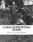 A Self Supporting Home: A Classic Guide on going Back-To-The-Land, Homesteading and Self Sufficiency Cover Image