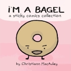 I'm a Bagel: a sticky comics collection By Christiann MacAuley, Christiann MacAuley (Illustrator) Cover Image