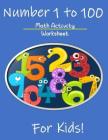 Numbers 1 to 100 Math Activity Worksheet for Kids: Math Teachers Students, 1 to 100 Worksheet By Mery E. Andersen Cover Image