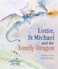Lottie, St Michael and the Lonely Dragon: A Story about Courage By Beatrys Lockie, Sandra Klaassen (Illustrator) Cover Image
