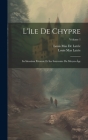 L'île De Chypre: Sa Situation Présente Et Ses Souvenirs Du Moyen-Âge; Volume 1 Cover Image