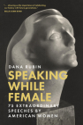 Speaking While Female: 75 Extraordinary Speeches by American Women By Dana Rubin Cover Image