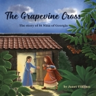 The Grapevine Cross: The Story of St Nina of Georgia By Janet Tiitinen, Janet Tiitinen (Illustrator) Cover Image