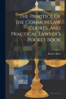 The Practice Of The Common Law Courts, And Practical Lawyer's Pocket Book Cover Image