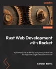 Rust Web Development with Rocket: A practical guide to starting your journey in Rust web development using the Rocket framework By Karuna Murti Cover Image