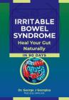Irritable Bowel Syndrome: Heal Your Gut Naturally in 90 Days! By George John Georgiou Cover Image