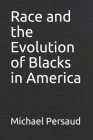 Race and the Evolution of Blacks in America By Michael Persaud Cover Image