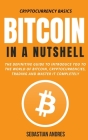 Bitcoin in a Nutshell: The definitive guide to introduce you to the world of Bitcoin, cryptocurrencies, trading and master it completely Cover Image