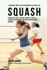 El Programa Completo de Entrenamiento de Fuerza para Squash: Agregue mas fuerza, velocidad, agilidad, y fortaleza, a traves del entrenamiento de fuerz Cover Image