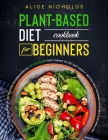 Plant based diet cookbook for beginners: The only book of 301 recipes recommended by 737 doctors that thanks to the Diet Healty method will you make y Cover Image