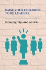 Raise Your Children To Be Leaders: Parenting Tips And Advices: Child Leadership By Christel Thielbar Cover Image