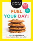 Fuel Your Day!: 100+ Seriously Addictive Energy Cookies, Bites, Bars and More: A Baking Book Cover Image