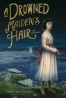 A Drowned Maiden's Hair: A Melodrama By Laura Amy Schlitz Cover Image