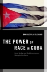 The Power of Race in Cuba: Racial Ideology and Black Consciousness During the Revolution (Transgressing Boundaries: Studies in Black Politics and Blac) By Danielle Pilar Clealand Cover Image