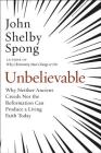 Unbelievable: Why Neither Ancient Creeds Nor the Reformation Can Produce a Living Faith Today By John Shelby Spong Cover Image