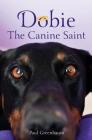 Dobie The Canine Saint (Dobie the Canine Saint Second Edition) By Paul B. Greenbaum Cover Image