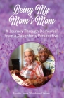 Being My Mom's Mom: A journey through dementia from a daughter's perspective Cover Image