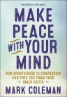 Make Peace with Your Mind: How Mindfulness and Compassion Can Free You from Your Inner Critic By Mark Coleman, Tara Brach (Foreword by) Cover Image