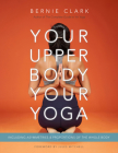 Your Upper Body, Your Yoga: Including Asymmetries & Proportions of the Whole Body By Bernie Clark Cover Image