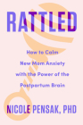 Rattled: How to Calm New Mom Anxiety with the Power of the Postpartum Brain By Nicole Pensak, PhD Cover Image