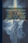 Frontiers of the After Life By Edward Caleb Randall Cover Image