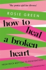 How to Heal a Broken Heart: From Rock Bottom to Reinvention (via ugly crying on the bathroom floor) By Rosie Green Cover Image