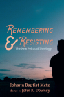 Remembering and Resisting By Johann Baptist Metz, John K. Downey (Editor) Cover Image