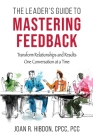 The Leader's Guide to Mastering Feedback: Transform Relationships and Results One Conversation at a Time By Joan R. Hibdon Cover Image