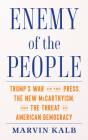 Enemy of the People: Trump's War on the Press, the New McCarthyism, and the Threat to American Democracy By Marvin Kalb Cover Image