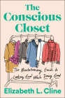 The Conscious Closet: The Revolutionary Guide to Looking Good While Doing Good By Elizabeth L. Cline Cover Image