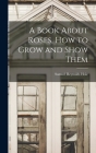 A Book About Roses, How to Grow and Show Them By Samuel Reynolds Hole Cover Image