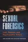 Sexual Forensics: Lust, Passion, and Psychopathic Killers By Don Jacobs, Ashleigh Portales Cover Image