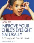 How to Improve Your Child's Eyesight Naturally: A Thoughtful Parent's Guide By Janet Goodrich, Ph.D. Cover Image