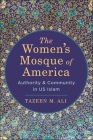 The Women's Mosque of America: Authority and Community in Us Islam By Tazeen M. Ali Cover Image