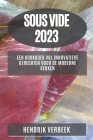 Sous Vide 2023: Een Kookboek vol Innovatieve Gerechten voor de Moderne Keuken By Hendrik Verbeek Cover Image