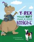 T-Rex Would Not Make a Good Knight (Dinosaur Daydreams) By Steph Calvert (Illustrator), Thomas Kingsley Troupe Cover Image