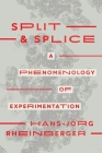 Split and Splice: A Phenomenology of Experimentation By Hans-Jörg Rheinberger Cover Image