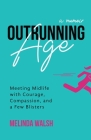 Outrunning Age: Meeting Midlife with Courage, Compassion, and a Few Blisters By Melinda Walsh Cover Image