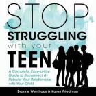 Stop Struggling with Your Teen: A Complete, Easy-To-Use Guide to Reconnect & Rebuild Your Relationship with Your Child By Evonne Weinhaus, Karen Friedman Cover Image