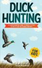 Duck Hunting for Kids: A Comprehensive Guide to Make It a Fun Activity for the Young Hunters Cover Image